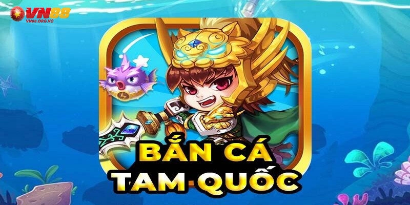 Bắn Cá Tam Quốc VN88 – Săn Cá Thời Chiến Quốc Loạn Lạc